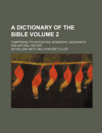 A Dictionary of the Bible: Comprising Its Antiquities, Biography, Geography, and Natural History