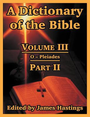 A Dictionary of the Bible: Volume III: (Part II: O -- Pleiades) - Hastings, James (Editor)