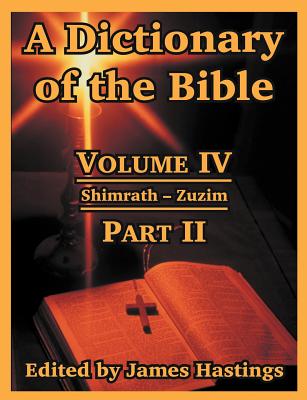 A Dictionary of the Bible: Volume IV: (Part II: Shimrath -- Zuzim) - Hastings, James (Editor)