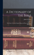 A Dictionary of the Bible: With Many new and Original Maps and Plans and Amply Illustrated