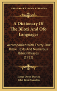 A Dictionary of the Biloxi and Ofo Languages: Accompanied with Thirty-One Biloxi Texts and Numerous Biloxi Phrases (Classic Reprint)
