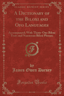 A Dictionary of the Biloxi and Ofo Languages: Accompanied, with Thirty-One Biloxi Texts and Numerous Biloxi Phrases (Classic Reprint)