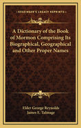 A Dictionary of the Book of Mormon Comprising Its Biographical, Geographical and Other Proper Names