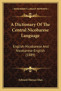 A Dictionary Of The Central Nicobarese Language: English-Nicobarese And Nicobarese-English (1889)