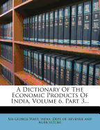 A Dictionary of the Economic Products of India, Volume 6, Part 3