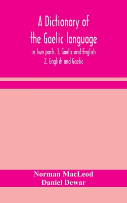 A dictionary of the Gaelic language, in two parts. 1. Gaelic and English. - 2. English and Gaelic - MacLeod, Norman, and Dewar, Daniel