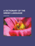 A Dictionary of the Grebo Language