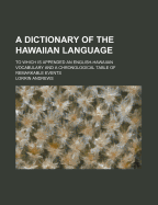 A Dictionary of the Hawaiian Language: To Which Is Appended an English-Hawaiian Vocabulary and a Chronological Table of Remarkable Events