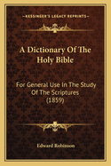 A Dictionary Of The Holy Bible: For General Use In The Study Of The Scriptures (1859)