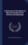 A Dictionary of the Names of Minerals Inluding Their History and Etymology