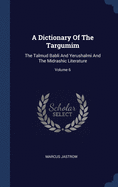 A Dictionary Of The Targumim: The Talmud Babli And Yerushalmi And The Midrashic Literature; Volume 6