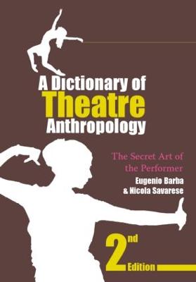 A Dictionary of Theatre Anthropology: The Secret Art of the Performer - Barba, Eugenio, Professor, and Savarese, Nicola