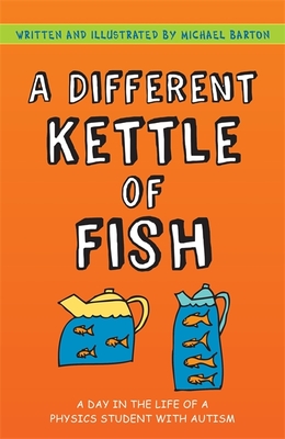 A Different Kettle of Fish: A Day in the Life of a Physics Student with Autism - Barton, Michael, and Barton, Delia (Foreword by)