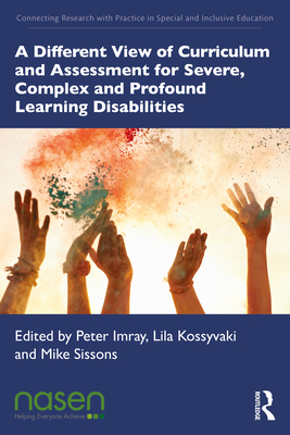 A Different View of Curriculum and Assessment for Severe, Complex and Profound Learning Disabilities - Imray, Peter (Editor), and Kossyvaki, Lila (Editor), and Sissons, Michael (Editor)