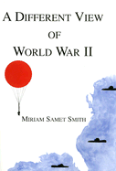 A Different View of World War II - Smith, Miriam Samet