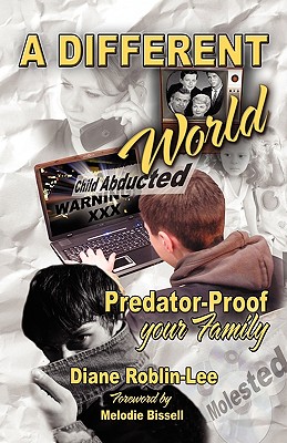 A Different World: Predator-Proof Your Family - Roblin-Lee, Diane, and Bissell, Melodie (Foreword by)