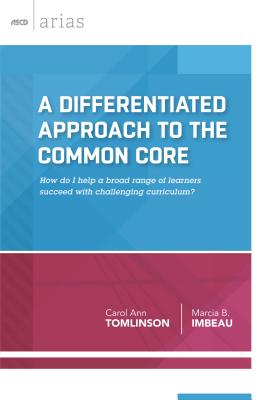 A Differentiated Approach to the Common Core: How Do I Help a Broad Range of Learners Succeed with a Challenging Curriculum? - Tomlinson, Carol Ann, Dr.