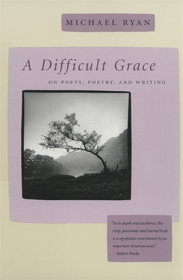 A Difficult Grace: On Poets, Poetry, and Writing - Ryan, Michael