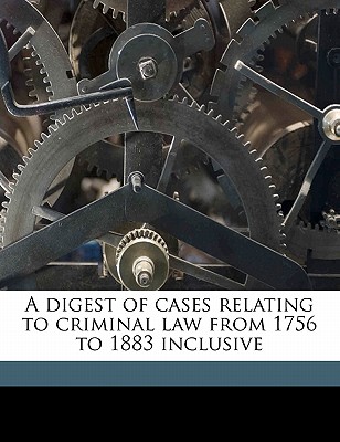 A Digest of Cases Relating to Criminal Law from 1756 to 1883 Inclusive - Mews, John, and Chapman, Cecil Maurice, and Sparham, Harry Hadden Wickes