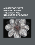A Digest of Facts Relating to the Treatment and Utilization of Sewage