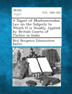 A Digest of Moohummudan Law on the Subjects to Which It Is Usually Applied by British Courts of Justice in India. - Baillie, Neil Benjamin Edmonstone