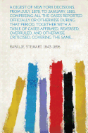 A Digest of New York Decisions, from July, 1878, to January, 1881. Comprising All the Cases Reported Officially or Otherwise During That Period, Together with a Table of Cases Affirmed, Reversed, Overruled, and Otherwise Criticised, Covering the Same...