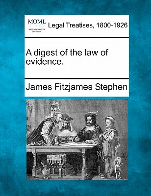 A Digest of the Law of Evidence. - Stephen, James Fitzjames