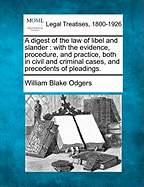 A Digest of the Law of Libel and Slander: With the Evidence, Procedure, and Practice, Both in Civil and Criminal Cases, and Precedents of Pleadings