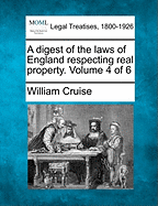 A Digest of the Laws of England Respecting Real Property. Volume 4 of 6