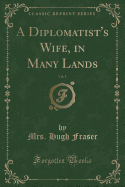 A Diplomatist's Wife, in Many Lands, Vol. 1 (Classic Reprint)