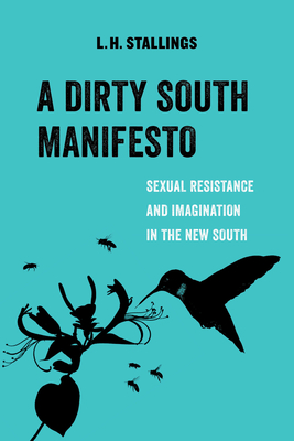 A Dirty South Manifesto: Sexual Resistance and Imagination in the New South - Stallings, L.H.