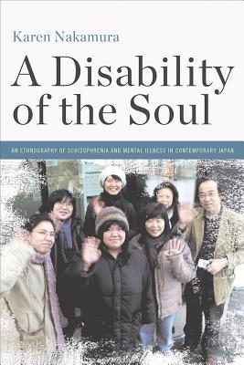 A Disability of the Soul: An Ethnography of Schizophrenia and Mental Illness in Contemporary Japan - Nakamura, Karen