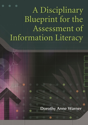 A Disciplinary Blueprint for the Assessment of Information Literacy - Warner, Dorothy