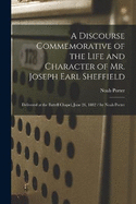 A Discourse Commemorative of the Life and Character of Mr. Joseph Earl Sheffield: Delivered at the Battell Chapel, June 26, 1882 / by Noah Porter