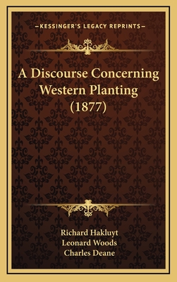 A Discourse Concerning Western Planting (1877) - Hakluyt, Richard, and Deane, Charles (Editor), and Woods, Leonard (Foreword by)