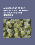 A Discourse of the Grounds and Reasons of the Christian Religion