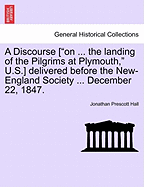 A Discourse ["On ... the Landing of the Pilgrims at Plymouth," U.S.] Delivered Before the New-England Society ... December 22, 1847.