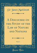 A Discourse on the Study of the Law of Nature and Nations, Vol. 1 (Classic Reprint)