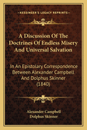 A Discussion of the Doctrines of Endless Misery and Universal Salvation: In an Epistolary Correspondence (Classic Reprint)