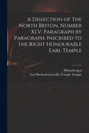A Dissection of the North Briton, Number XLV: Paragraph by Paragraph, Inscribed to the Right Honourable Earl Temple (Classic Reprint)
