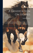 A Dissertation On Horses: Wherein It Is Demonstrated, By Matters Of Fact, As Well As From The Principles Of Philosophy, That Innate Qualities Do Not Exist, ... By William Osmer