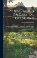 A Dissertation On Oriental Gardening: By Sir William Chambers, ... To Which Is Added, An Heroic Epistle, In Answer To Sir William Chambers, ... Enriched With Explanatory Notes,