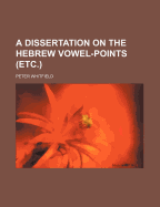 A Dissertation on the Hebrew Vowel-Points (Etc.)
