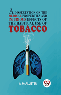 A Dissertation On The Medical Properties And Injurious Effects Of The Habitual Use Of Tobacco