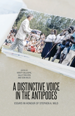 A Distinctive Voice in the Antipodes: Essays in Honour of Stephen A. Wild - Gillespie, Kirsty, and Treloyn, Sally, and Niles, Don