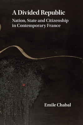 A Divided Republic: Nation, State and Citizenship in Contemporary France - Chabal, Emile