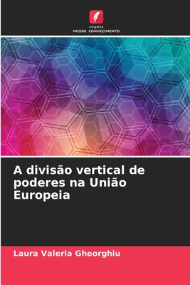 A diviso vertical de poderes na Unio Europeia - Gheorghiu, Laura Valeria