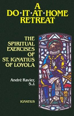 A Do It at Home Retreat: The Spiritual Exercises of St. Ignatius of Loyola - Ravier, Andre