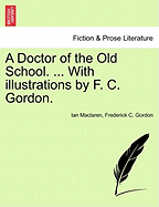 A Doctor of the Old School. ... with Illustrations by F. C. Gordon.