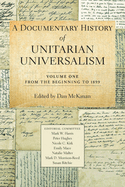 A Documentary History of Unitarian Universalism, Volume 1: From the Beginning to 1899